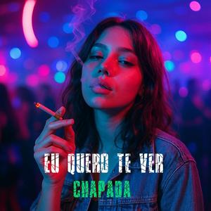 EU QUERO TE VER CHAPADA