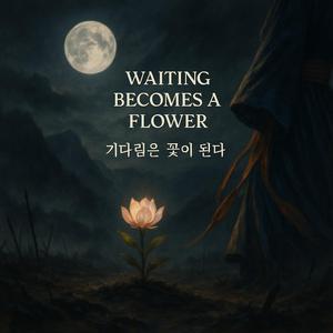 기다림은 꽃이 된다 (Waiting Becomes a Flower)