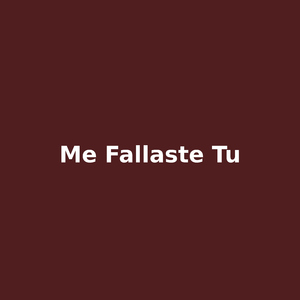 me fallaste tu