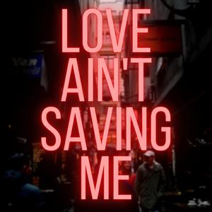 Love Ain't Saving Me