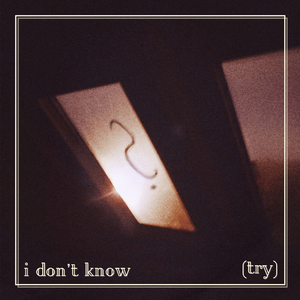 i don’t know (try)
