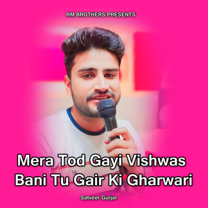 Mera Tod Gayi Vishwas Bani Tu Gair Ki Gharwari