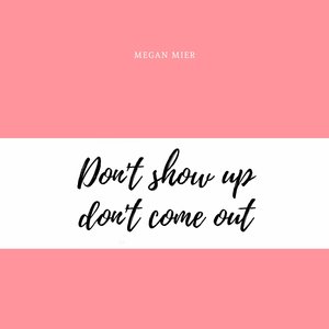 don't show up don't come out