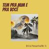 Brício Pessanha - Tem pra Mim e pra Você