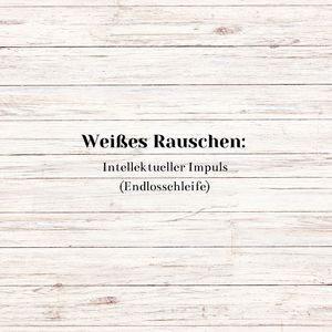 Weißes Rauschen: Intellektueller Impuls (Endlosschleife)