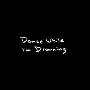 Dance While I'm Drowning