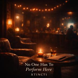 No One Has To Perform Here