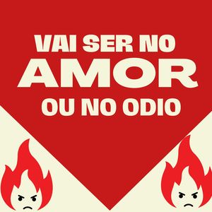 Vai Ser no Amor ou no Ódio