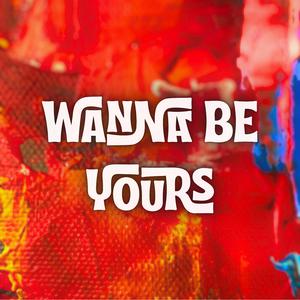 Wanna be yours