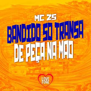 Bandido So Transa de Peça na Mao