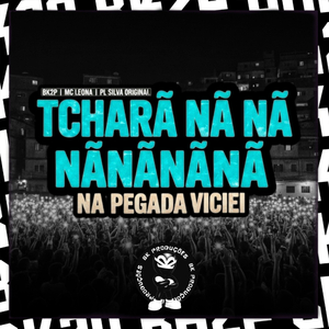 TCHARÃ NÃ NÃ NÃ NÃNÃNÃNÃ NA PEGADA VICIEI