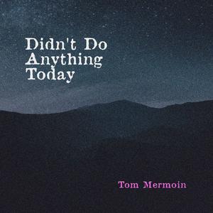 Didn't Do Anything Today