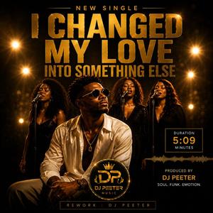 I CHANGED MY LOVE INTO SOMETHING ELSE