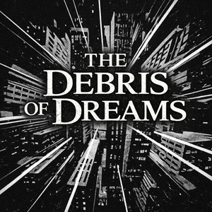 "THE DEBRIS OF DREAMS"