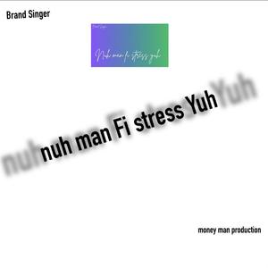 Nuh man fi stress yuh