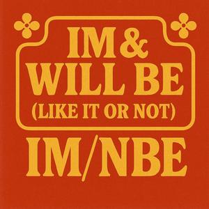 IM & WILL BE (LIKE IT OR NOT)
