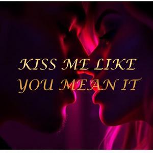 Kiss Me Like You Mean It