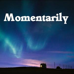 Momentarily