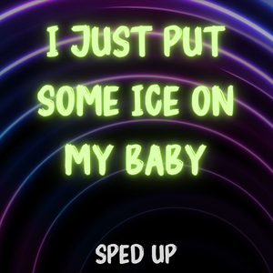 I Just Put Some Ice on My Baby (Ice on My Baby) [Sped]