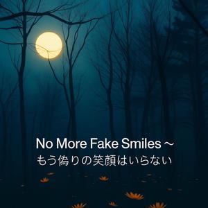 No More Fake Smiles 〜もう偽りの笑顔はいらない〜