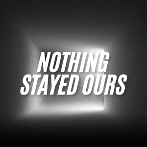 Nothing Stayed Ours
