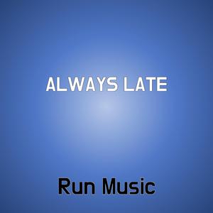 ALWAYS LATE