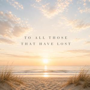 To All Those That Have Lost
