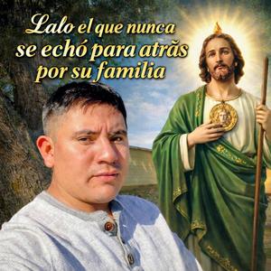 LALO EL QUE NUNCA SE ECHO PARA ATRAS POR SU FAMILIA