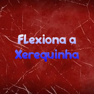 Flexiona a Xerequinha