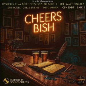 Cheers Bish (feat. Myke Sessionz, Bi9 Mik3, J Hart, Wave Sinatra, Euphonic Aspekt, Chris Purkis, Desdamona, Gen Endz & Basics)