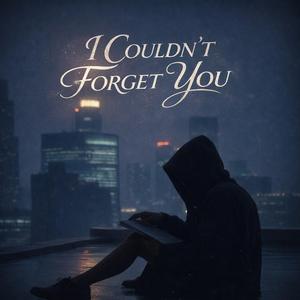 I COULDN’T FORGET YOU