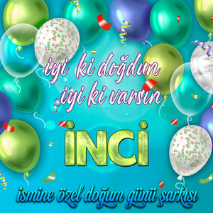 İyi ki doğdun İyi ki varsın İnci (İsmine Özel Doğum Günü Şarkısı)