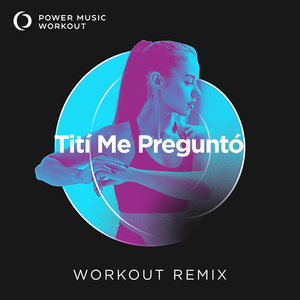 Tití Me Preguntó (Workout Version 128 BPM)