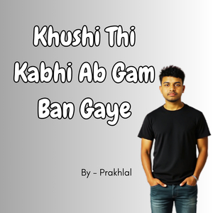 Khushi Thi Kabhi Ab Gam Ban Gayi