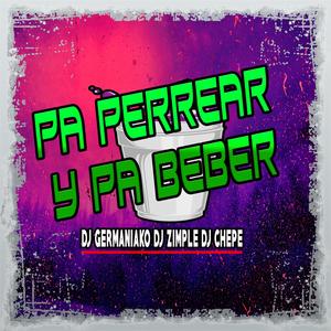 Pa Perrear y Pa Beber (feat. Dj Zimple & Dj Chepe)