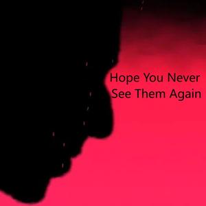 Hope You Never See Them Again