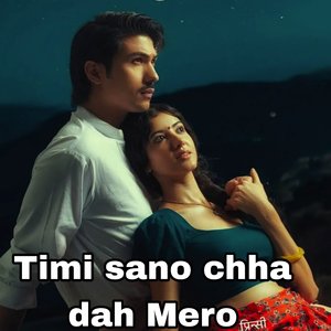 Timi sano chha dah Mero