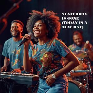YESTERDAY IS GONE (TODAY IS A NEW DAY)