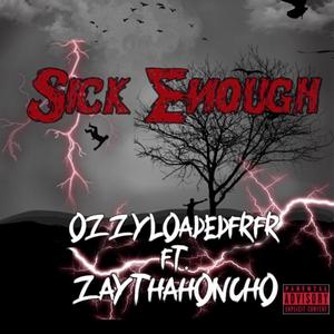 Sick Enough (feat. ZayThaHoncho)