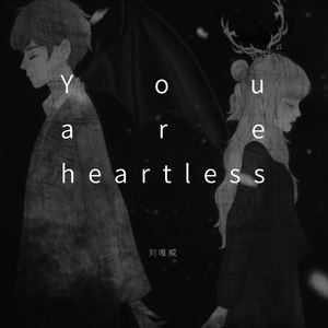 You are heartless