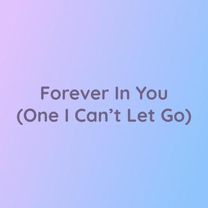 Forever In You (One I Can't Let Go)