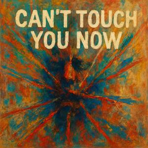 Can’t Touch You Now