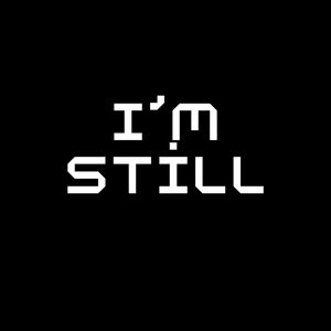 IM STILL