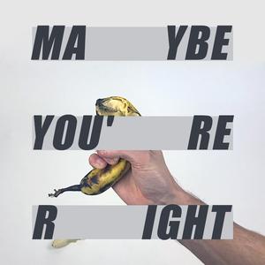 Maybe you're right