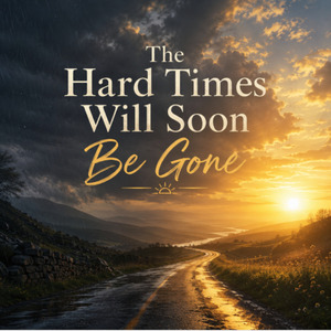 The Hard Times Will Soon Be Gone