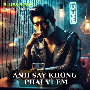Anh Say Không Phải Vì Em (Blues Rock)