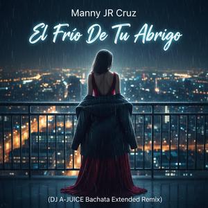 El Frío De Tu Abrigo (feat. Manny JR Cruz) (DJ A-JUICE Bachata Extended Remix)