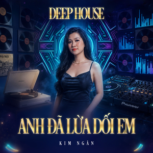 Anh Đã Lừa Dối Em (Deep House)