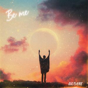 Be me