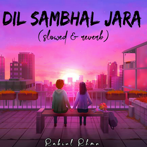 Dil Sambhal Ja (slowed & reverb)